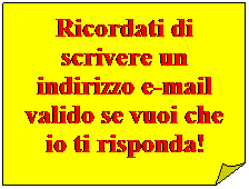 Angolo ripiegato: Ricordati di scrivere un indirizzo e-mail valido se vuoi che io ti risponda!